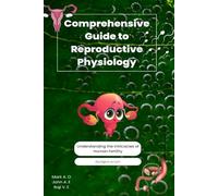 Comprehensive Guide to Reproductive Physiology: Understanding the Intricacies of Human Fertility (Understanding Physiology)