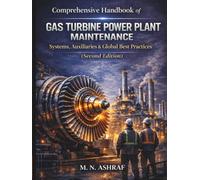 Comprehensive Handbook of Gas Turbine Power Plant Maintenance: Systems, Auxiliaries & Global Best Practices (2nd Edition)