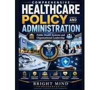 COMPREHENSIVE HEALTHCARE POLICY AND ADMINISTRATION: Public Health Systems and Organizational Leadership