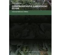 Comprehensive Home Gardening Guide Universal Reference Edition: The Complete All-Zone Reference for Soil, Seed Starting, Watering, Companion Planting, Pest & Disease Control, and Growing Vegetables