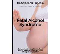 Comprehensive Insights into Fetal Alcohol Spectrum Disorders: From Etiology to Intervention