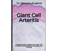Comprehensive Insights into Giant Cell Arteritis: Understanding, Managing, and Thriving