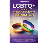 Comprehensive LGBTQ+ Guide to Navigating Mixed-Orientation Marriage: Strategies for Emotional Resilience, Identity Exploration and Coming Out, ... Financial Advice (LGBTQ+ Empowerment Trilogy)
