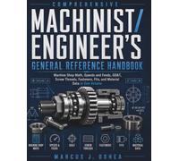 Comprehensive Machinist/Engineer's General Reference Handbook: Machine Shop Math, Speeds and Feeds, GD&T, Screw Threads, Fasteners, Fits, and Material Data in One Volume