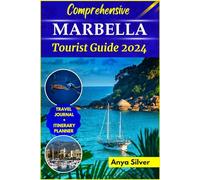 Comprehensive MARBELLA Tourist Guide 2024: The Updated Travel Companion to Explore Spain's Coastal Gem, Luxurious Vacation Destinations, Things to Do, Beaches and Insider Tips For Seamless Adventure