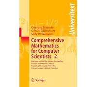 Comprehensive Mathematics for Computer Scientists 2: Calculus and ODEs, Splines, Probability, Fourier and Wavelet Theory, Fractals and Neural Networks, Categories and Lambda Calculus (Universitext)