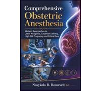 Comprehensive Obstetric Anesthesia: Modern Approaches to Labor Analgesia, Cesarean Delivery, High-Risk Pregnancy, and Critical Care