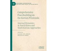Comprehensive Peacebuilding on the Korean Peninsula: Internal Dynamics in North Korea and South Korean Approaches (Development Cooperation and Non-Traditional Security in the Asia-Pacific)