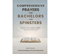 Comprehensive Prayers for Bachelors and Spinsters: A Guide of Prayer that Breaks Barriers, Heals Delays and Prepares the Heart for a God Ordained Union