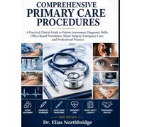 COMPREHENSIVE PRIMARY CARE PROCEDURES: A Practical Clinical Guide to Patient Assessment, Diagnostic Skills, Office-Based Procedures, Minor Surgery, Emergency Care, and Professional Practice