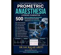 Comprehensive Prometric Anaesthesia Review: 500 Clinical Mock Questions with Detailed Explanations