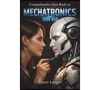 Comprehensive Quiz Book on Mechatronics - 1200 Q&A: Mastering Mechanics, Electronics, and Control Through Practice (Engineering Books)