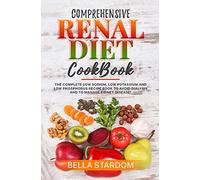 COMPREHENSIVE RENAL DIET COOKBOOK: The Complete Low Sodium, Low Potassium And Low Phosphorus Recipe Book To Avoid Dialysis And To Manage Kidney Disease!