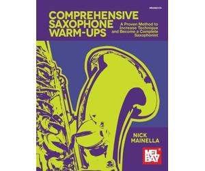 Comprehensive Saxophone Warm-Ups: A Proven Method to Increase Technique and Become a Complete Saxophonist