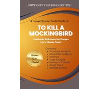 Comprehensive Study Guide to: To Kill A Mockingbird: Academic Reference for Harper Lee’s Classic Novel