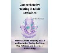 Comprehensive Testing in Elixir Explained: From ExUnit to Property-Based and Mutation Testing for Zero-Bug Releases and Confident Refactoring