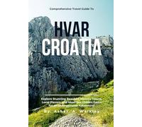 Comprehensive Travel Guide to Hvar, Croatia: Explore Stunning Beaches, Historic Towns, Local Flavors, and Must-See Hidden Gems for an Unforgettable Adventure!
