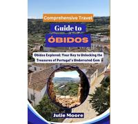 Comprehensive Travel Guide to OBIDOS: Obidos Explored: Your Key to Unlockinf the Treasures of Portugal's Underrated Gem