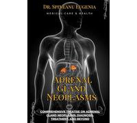 Comprehensive Treatise on Adrenal Gland Neoplasms: Diagnosis, Treatment, and Beyond (Medical care and health)