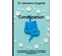 Comprehensive Treatise on Constipation: Understanding, Mechanisms, and Holistic Management