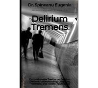 Comprehensive Treatise on Delirium Tremens: Understanding, Diagnosis, Treatment, and Holistic Approaches