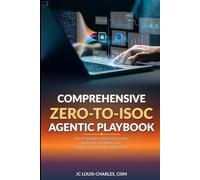 Comprehensive Zero to ISOC Agentic Playbook: How IT Managers and Security Leaders Build, Run, and Maximize an Integrated Security Operations Center