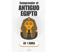 Comprender el Antiguo Egipto, en 1 hora: Tres mil años de poder, dioses y arena explicados de una vez (Promethis - Historia)