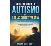 Comprender el autismo en adolescentes varones: Guía para padres sobre cómo interpretar comportamientos, calmar bloqueos emocionales, superar ... escolar, la independencia y la confianza