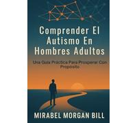 Comprender El Autismo En Hombres Adultos: Una Guía Práctica Para Prosperar Con Propósito