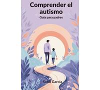 Comprender el autismo: Guía para padres