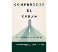 Comprender el Corán: Al-Fatiha y Al-Baqarah: Fundamentos de la fe y la práctica islámicas