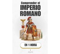 Comprender el Imperio romano, en 1 hora: Cómo una aldea de pastores acabó gobernando el mundo conocido (Promethis - Historia)