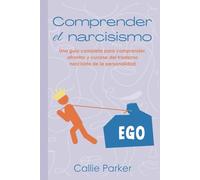 Comprender el narcisismo: Una guía completa para comprender, afrontar y curarse del trastorno narcisista de la personalidad (¿Es Narcisismo, Límite o Bipolar?)