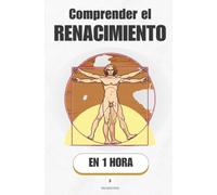 Comprender el Renacimiento, en 1 hora: Cómo Europa despertó del sueño medieval y reinventó al ser humano (Promethis - Historia)