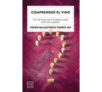 Comprender el vino: Casi todo lo que aún no te habían contado de los vinos españoles (Ensayo)