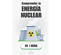 Comprender la energía nuclear, en 1 hora: De Einstein a la central: cómo funciona la energía más densa del universo (Promethis - Ciencias)