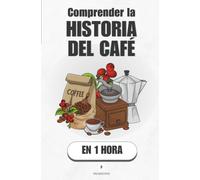 Comprender la historia del café, en 1 hora: De la cabra etíope a tu taza: seis siglos de una bebida que movió el mundo (Promethis - Cultura y arte)