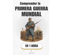 Comprender la Primera Guerra Mundial, en 1 hora: Cómo un disparo en Sarajevo incendió el mundo entero (Promethis - Historia)