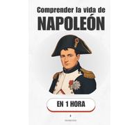 Comprender la vida de Napoleón, en 1 hora: De teniente sin dinero a dueño de Europa: la mecánica de un ascenso imposible (Promethis - Figuras clave)