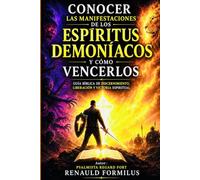 Comprender las Manifestaciones de los Espíritus Demoníacos y Cómo Vencerlas: Una Guía Bíblica de Discernimiento, Liberación y Victoria Espiritual