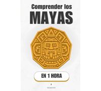 Comprender los Mayas, en 1 hora: La civilización que leyó el cielo y midió el tiempo mejor que nadie (Promethis - Historia)