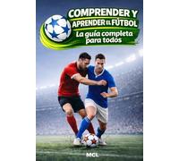 Comprender y aprender el fútbol: La guía completa para todos