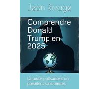 Comprendre Donald Trump en 2025: La toute-puissance d’un président sans limites