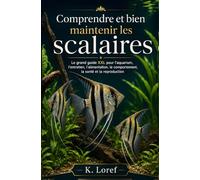 Comprendre et bien maintenir les scalaires: Le grand guide XXL pour l’aquarium, l’entretien, l’alimentation, le comportement, la...