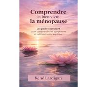 Comprendre et bien vivre la ménopause: Le guide rassurant pour comprendre les symptômes et retrouver votre équilibre (Santé)