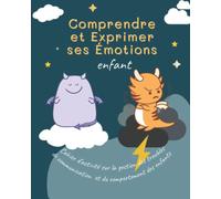 Comprendre et Exprimer ses Émotions enfant: Livre sur la Gestion du Trouble de l'Anxiété Enfants. Aide les Enfants en Difficulté à Exprimer et Gérer leurs Émotions. Enfants 4 -7 ans.