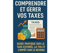 Comprendre et Gérer Vos Taxes: Guide Pratique sur la Taxe Estimée, la TVA et l'Impôt sur le Revenu