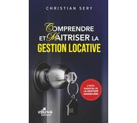 COMPRENDRE ET MAITRISER LA GESTION LOCATIVE: L'OUTIL ESSENTIEL DE LA GESTION IMMOBILIERE