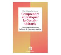 Comprendre et pratiquer la Gestalt-thérapie - 3e éd.: Une démarche stimulant la liberté de l'être et sa créativité