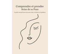 Comprendre et prendre soins de sa peau: le guide essentiel pour une peau saine, éclatante et équilibrée